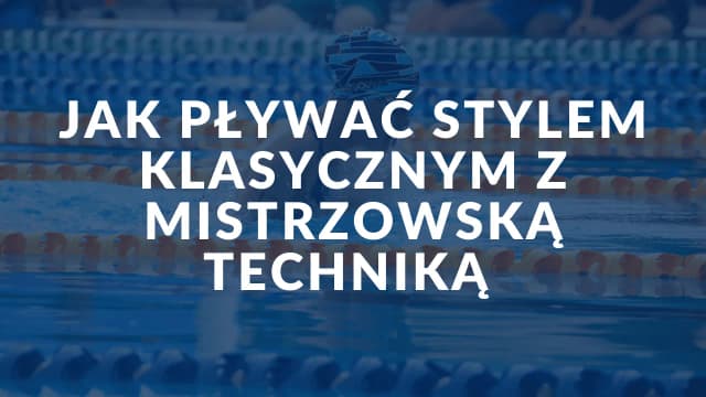 Jak prawidłowo pływać stylem klasycznym i uniknąć najczęstszych błędów