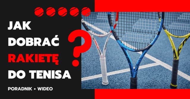 Jaką rakietę do tenisa wybrać, aby uniknąć frustracji i kontuzji?